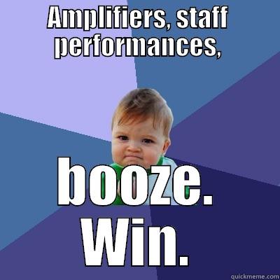 AMPLIFIERS, STAFF PERFORMANCES, BOOZE. WIN. Success Kid