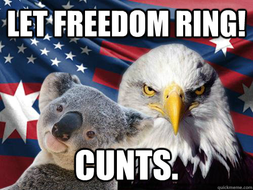 Let Freedom ring! cunts. - Let Freedom ring! cunts.  Ameristralia the Free