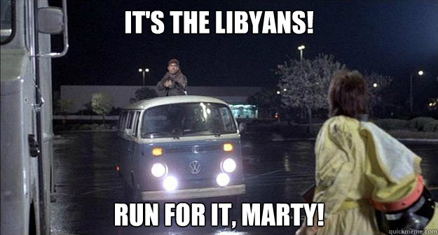 IT'S THE LIBYANS! RUN FOR IT, MARTY! - IT'S THE LIBYANS! RUN FOR IT, MARTY!  Libyans