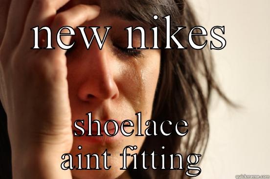 NEW NIKES SHOELACE AINT FITTING First World Problems