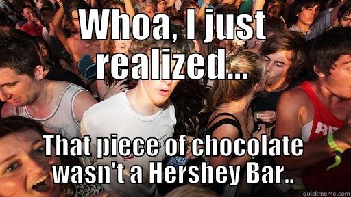 WHOA, I JUST REALIZED... THAT PIECE OF CHOCOLATE WASN'T A HERSHEY BAR.. Sudden Clarity Clarence