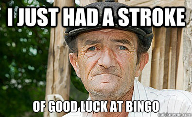 I just had a stroke of good luck at bingo - I just had a stroke of good luck at bingo  Healthy old man