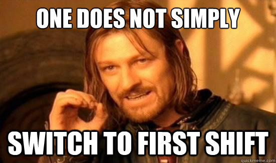 One Does Not Simply Switch to first shift  Boromir