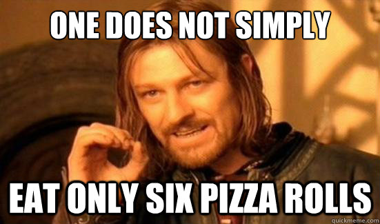 One Does Not Simply eat only six pizza rolls  Boromir
