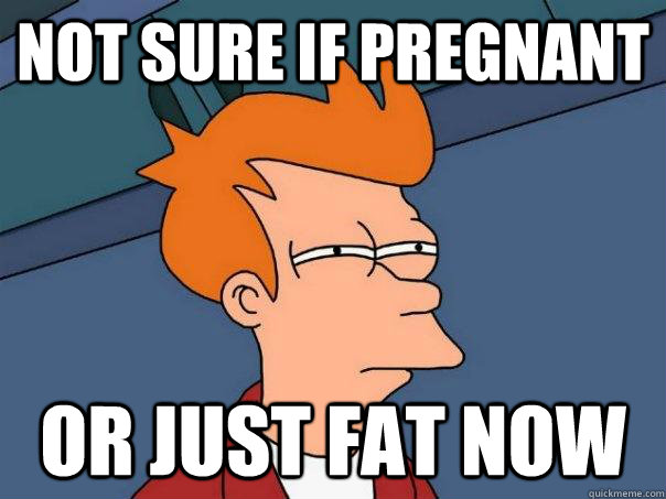 Not sure if Pregnant or just fat now  Futurama Fry