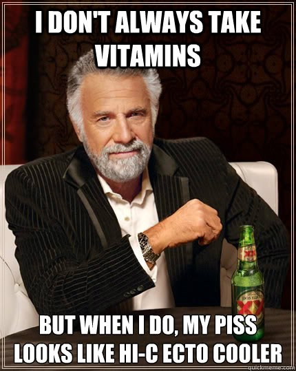 I don't always take vitamins But when I do, My piss looks like Hi-C Ecto Cooler  The Most Interesting Man In The World