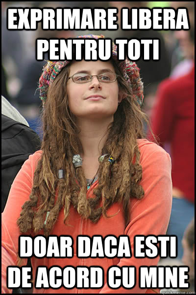 exprimare libera pentru toti doar daca esti de acord cu mine  College Liberal