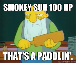 Smokey sub 100 hp That's a paddlin'.  Paddlin Jasper