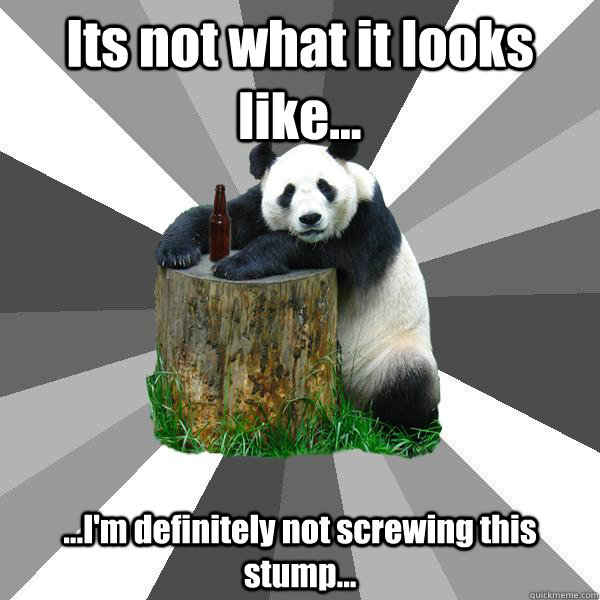 Its not what it looks like... ...I'm definitely not screwing this stump...  Pickup-Line Panda