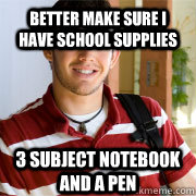 Better make sure i have school supplies 3 subject notebook and a pen  