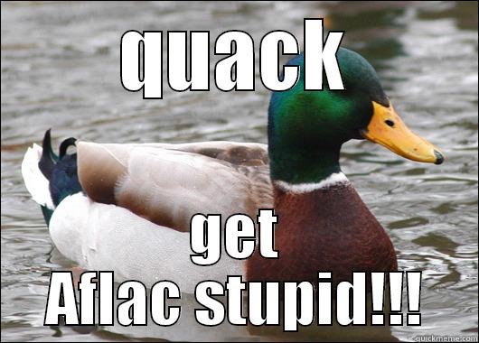 QUACK GET AFLAC STUPID!!! Actual Advice Mallard
