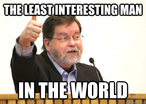 the least interesting man in the world - the least interesting man in the world  Approving PZ Myers