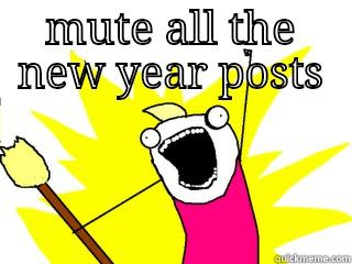 MUTE ALL THE NEW YEAR POSTS  All The Things