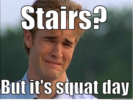 STAIRS?  BUT IT'S SQUAT DAY 1990s Problems