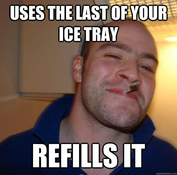 uses the last of your ice tray refills it  