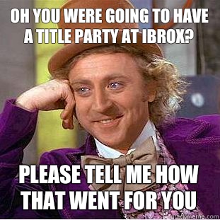 Oh you were going to have a title party at Ibrox? Please tell me how that went for you  Condescending Wonka