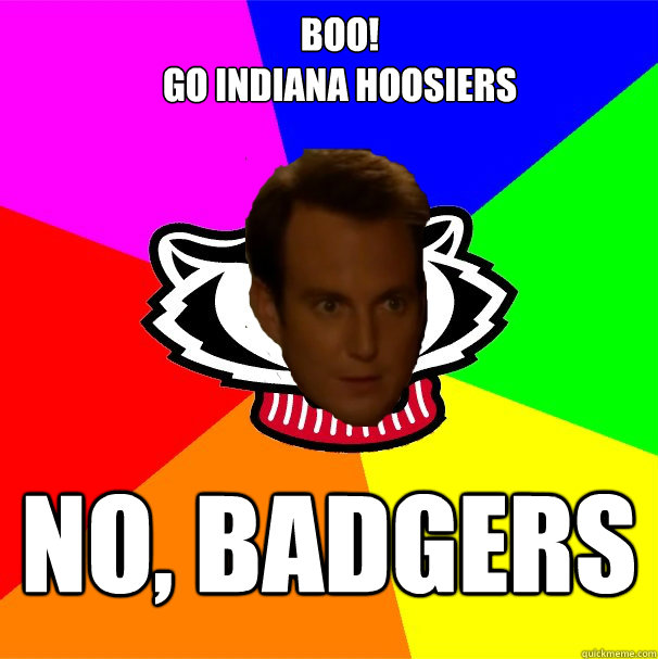 Boo! 
Go Indiana Hoosiers No, Badgers - Boo! 
Go Indiana Hoosiers No, Badgers  Arnett Badger