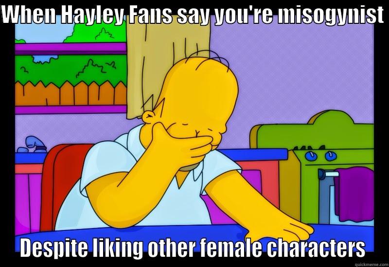 WHEN HAYLEY FANS SAY YOU'RE MISOGYNIST  DESPITE LIKING OTHER FEMALE CHARACTERS Misc