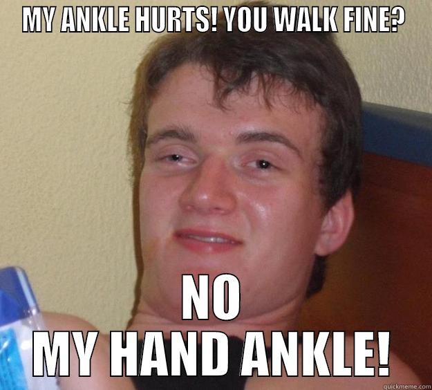 MY ANKLE HURTS! YOU WALK FINE? NO MY HAND ANKLE! 10 Guy