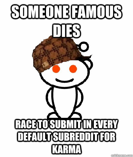 Someone famous dies race to submit in every default subreddit for karma  Scumbag Reddit