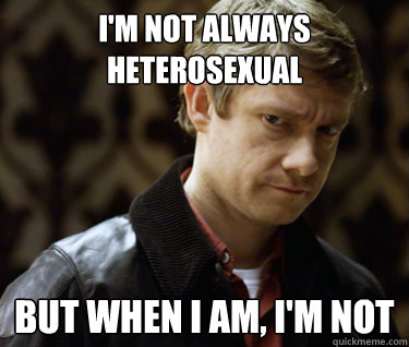I'M NOT ALWAYS HETEROSEXUAL BUT WHEN I AM, I'M NOT  Defensively Heterosexual John Watson
