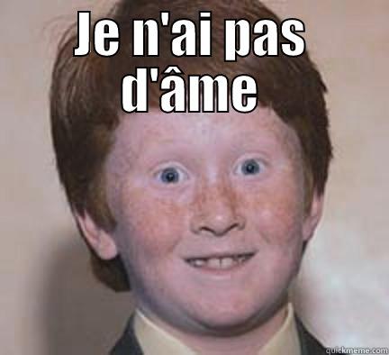 JE N'AI PAS D'ÂME  Over Confident Ginger