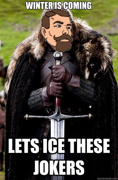 Winter is coming Lets ice these jokers - Winter is coming Lets ice these jokers  Sjin