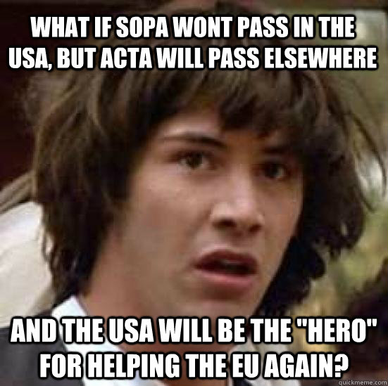 What if SOPA wont pass in the USA, but acta will pass elsewhere And the usa will be the 