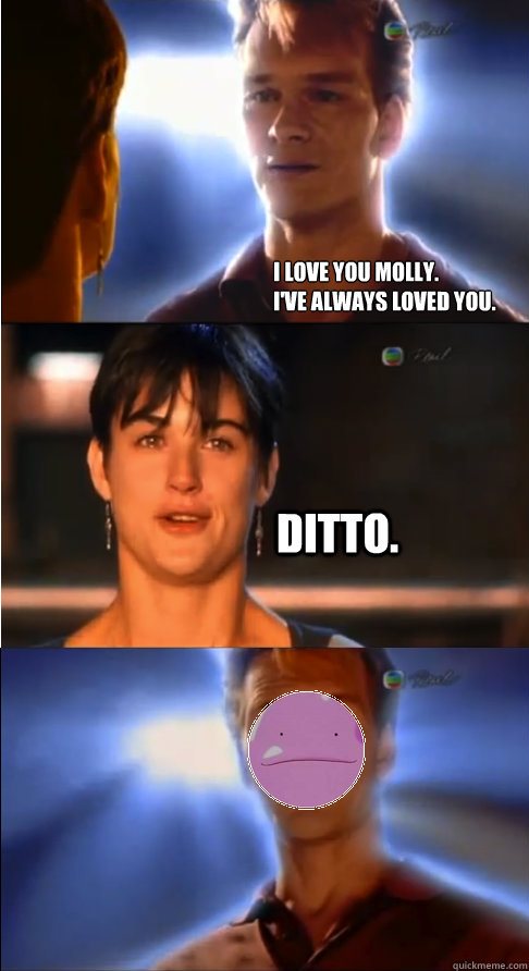 I love you molly.
I've always loved you. Ditto. - I love you molly.
I've always loved you. Ditto.  Ditto