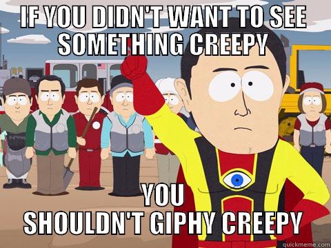 IF YOU DIDN'T WANT TO SEE SOMETHING CREEPY YOU SHOULDN'T GIPHY CREEPY Captain Hindsight