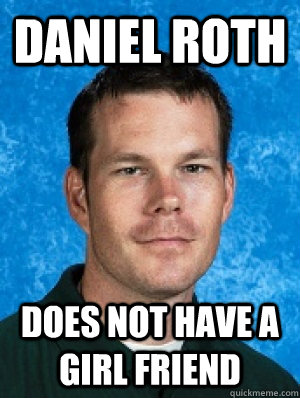 Daniel roth  Does not have a girl friend   Erotic Every