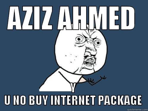 AZIZ AHMED Y U NO BUY INTERNET PACKAGE Y U No