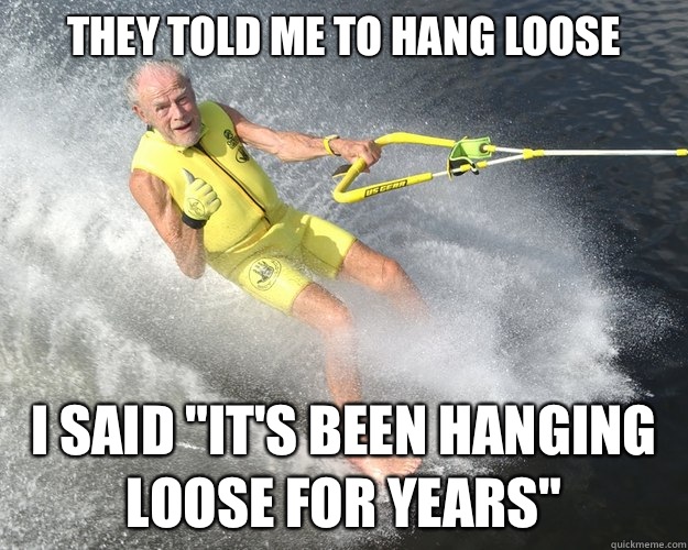 They told me to hang loose I said 