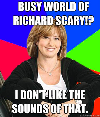 Busy World of Richard SCARY!? I don't like the sounds of that.  Sheltering Suburban Mom
