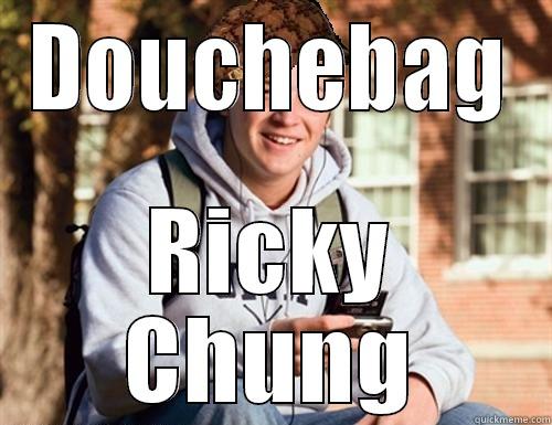 DOUCHEBAG RICKY CHUNG College Freshman