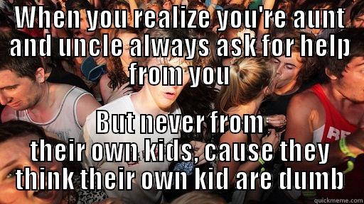 WHEN YOU REALIZE YOU'RE AUNT AND UNCLE ALWAYS ASK FOR HELP FROM YOU BUT NEVER FROM THEIR OWN KIDS, CAUSE THEY THINK THEIR OWN KID ARE DUMB Sudden Clarity Clarence