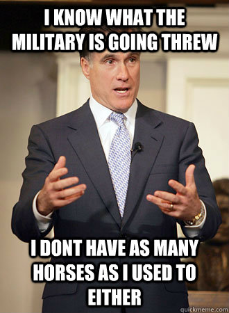 I know what the military is going threw I dont have as many horses as i used to either  - I know what the military is going threw I dont have as many horses as i used to either   Relatable Romney