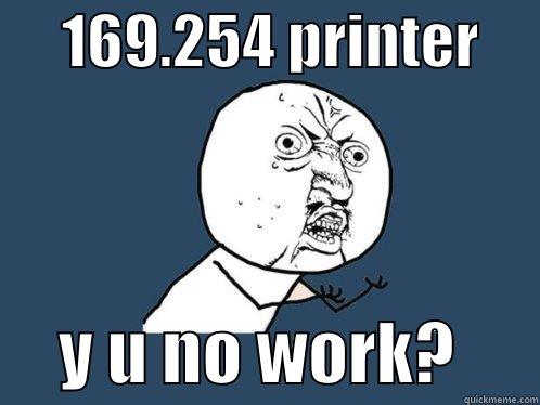      169.254 PRINTER           Y U NO WORK?      Y U No