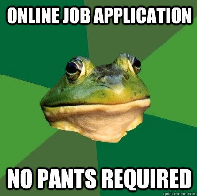 Online Job Application No Pants Required  Foul Bachelor Frog