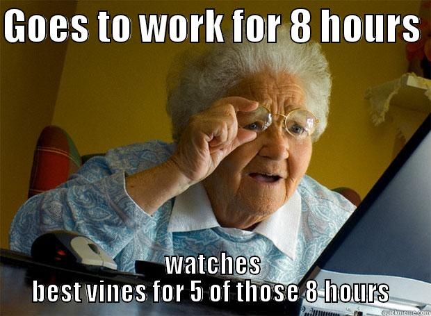 GOES TO WORK FOR 8 HOURS  WATCHES BEST VINES FOR 5 OF THOSE 8 HOURS  Grandma finds the Internet
