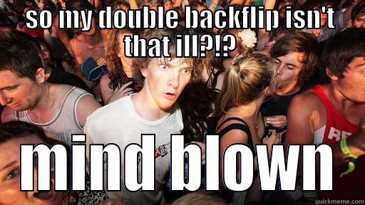 gordo right now - SO MY DOUBLE BACKFLIP ISN'T THAT ILL?!? MIND BLOWN Sudden Clarity Clarence