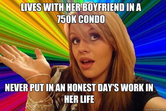 lives with her boyfriend in a 750k condo never put in an honest day's work in her life  Blonde Bitch