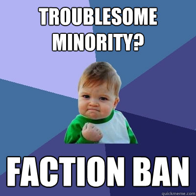 Troublesome minority? Faction ban  Success Kid