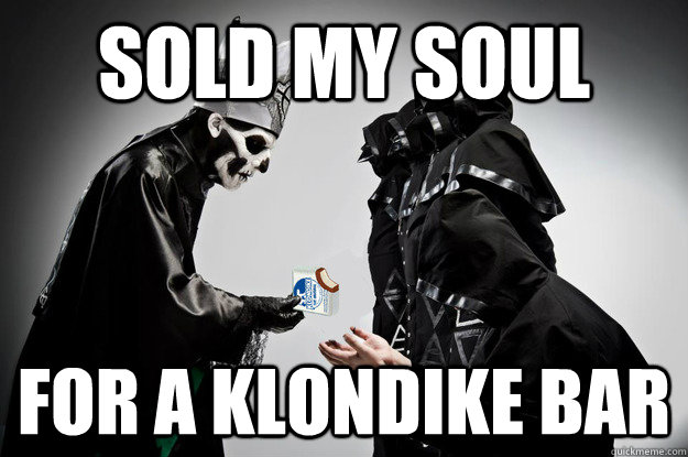 sold my soul for a klondike bar  WWYDFAKB