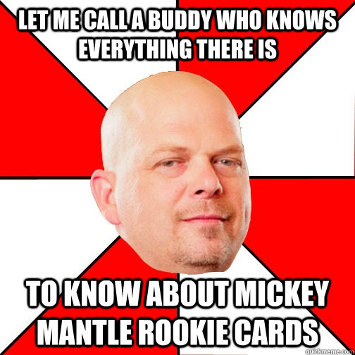 Let me call a buddy who knows everything there is to know about Mickey Mantle rookie cards   Pawn Star