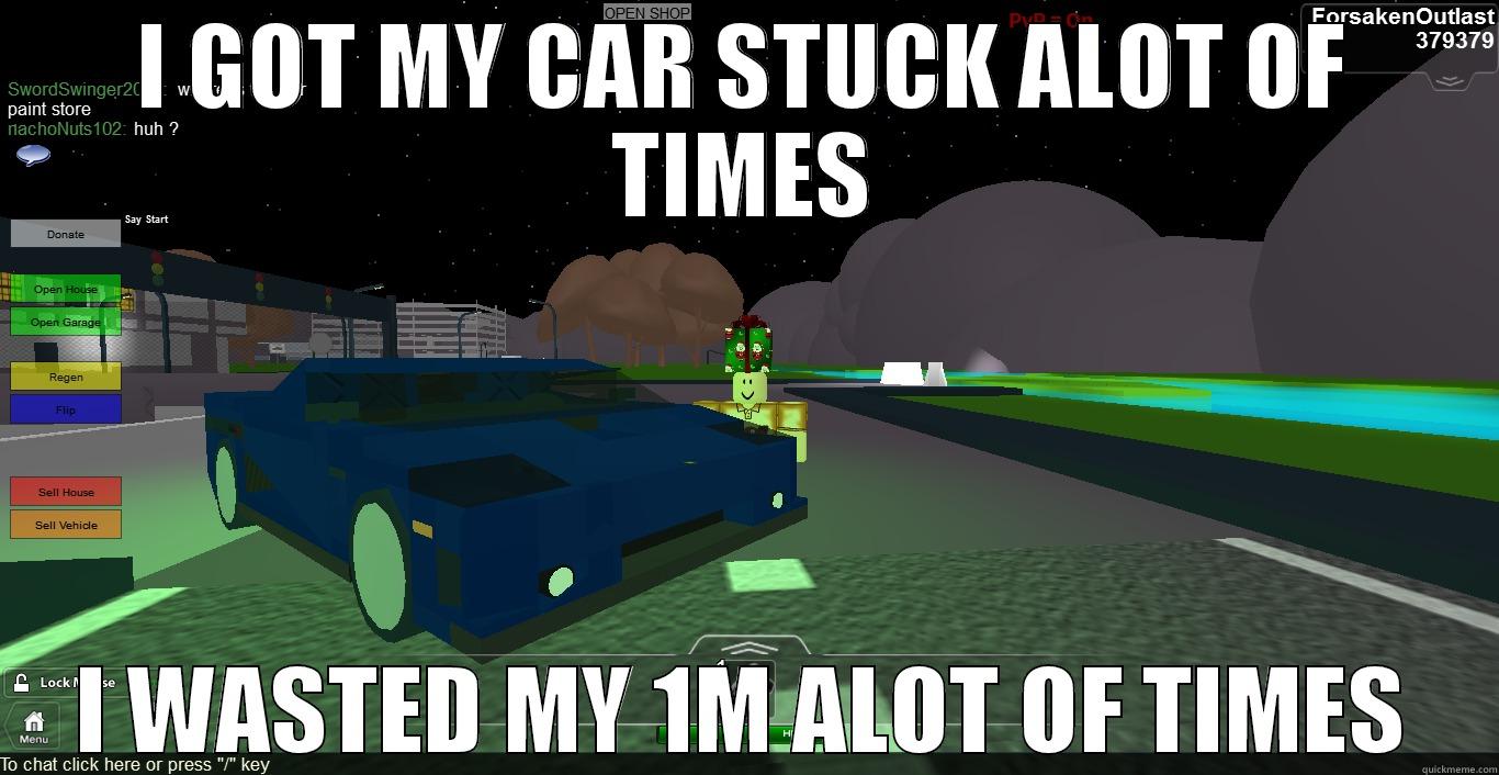 I GOT MY CAR STUCK ALOT OF TIMES I WASTED MY 1M ALOT OF TIMES Misc