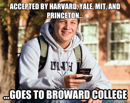 Accepted by Harvard, Yale, MIT, and Princeton... ...Goes to Broward College  College Freshman