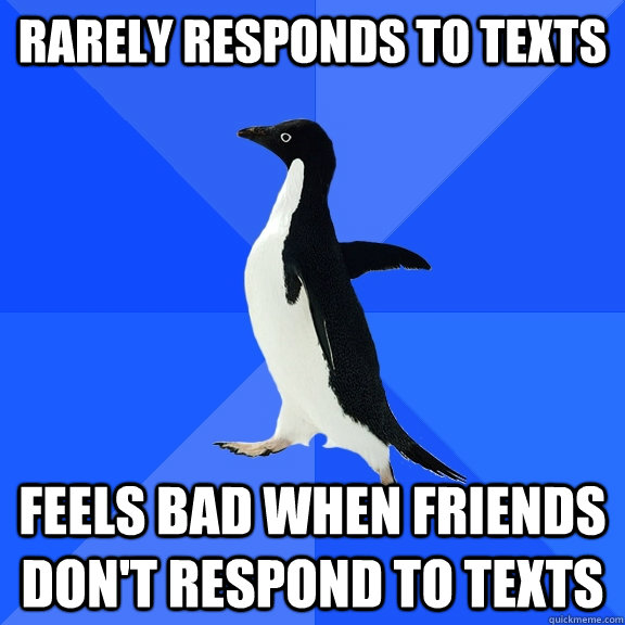 rarely responds to texts feels bad when friends don't respond to texts  Socially Awkward Penguin