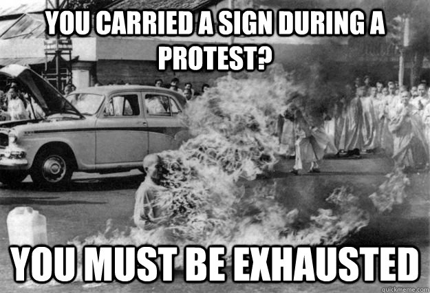 You carried a sign during a protest? You must be exhausted  Unimpressed Monk