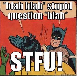 Grr *strangle* - *BLAH BLAH* STUPID QUESTION *BLAH* STFU! Slappin Batman